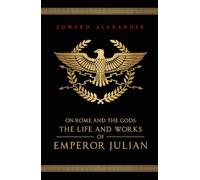 On Rome and the Gods: The Life and Works of Emperor Julian