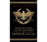 On Rome and the Gods: The Life and Works of Emperor Julian