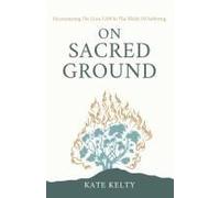 On Sacred Ground: Encountering The Great I Am In The Midst Of Suffering Paperback Book By Kate Kelty