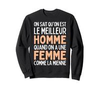 on Sait Qu'on Est Le Meilleur Homme Quand Femme comme Mienne Sweatshirt