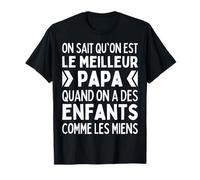 on Sait Qu'on Est Le Meilleur Papa Quand Enfants comme Miens T-Shirt