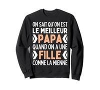 on Sait Qu'on Est Le Meilleur Papa Quand Fille comme Mienne Sweatshirt