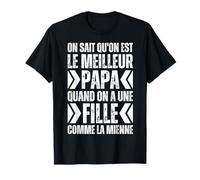 on Sait Qu'on Est Le Meilleur Papa Quand Fille comme Mienne T-Shirt