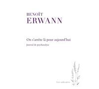 On s'arrête là pour aujourd'hui Journal de psychanalyse - Benoit Erwann - Presses Universite De Montreal - broché - Essai