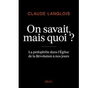 On savait, mais quoi ?: La pédophilie dans l'Eglise de la Révolution à nos jours