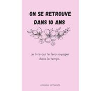 On se retrouve dans 10 ans: Le livre qui te fera voyager dans le temps.