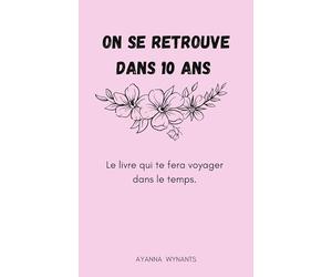 On se retrouve dans 10 ans: Le livre qui te fera voyager dans le temps.