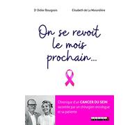 On se revoit le mois prochain...: chronique d'un cancer du sein raconté par un chirurgien oncologue sa patiente