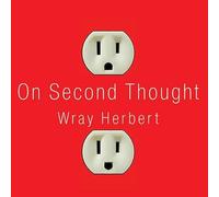 On Second Thought: Outsmarting Your Mind's Hard-Wired Habits