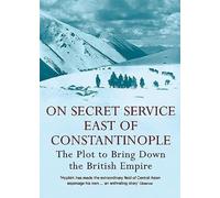 On Secret Service East of Constantinople: The Plot to Bring Down the British Empire