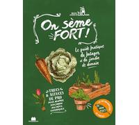 On sème fort !: Le guide pratique du potager et du jardin de demain