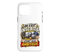 on S'Est Inscrits C'Était Déjà Ambitieux Pétanque Coque pour iPhone 16 Pro Max