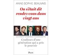 On s'était dit rendez-vous dans vingt ans: Ils étaient ensemble à Sciences Po. Coulisses d'une génération qui a pris le pouvoir