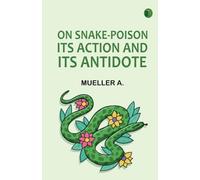 On Snake-Poison: Its Action and Its Antidote