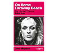 On Some Faraway Beach: The Life and Times of Brian Eno
