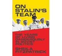 On Stalin's Team: The Years of Living Dangerously in Soviet Politics