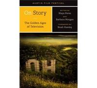 On StoryThe Golden Ages of Television by Austin Film Festival Austin Film Festival, Maya Perez, Barbara Morgan, Noah Hawley (Auteur)