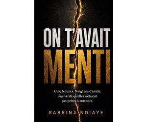 ON T'AVAIT MENTI: Cinq femmes. Vingt ans d'amitié. Une vérité qu'elles n'étaient pas prêtes à entendre.