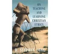 On Teaching and Learning Christian Ethics by D. Stephen Long D. Stephen Long (Auteur)
