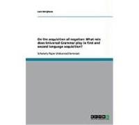 On the acquisition of negation: What role does Universal Grammar play in first and second language acquisition? Berghaus, Lars (Auteur)