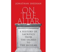On the Altar A History of Sacrifice from the Sacred to the Secular - Sheehan, Jonathan - Princeton University Press - ebook (ePub) - Livre