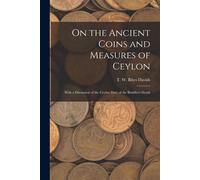 On The Ancient Coins And Measures Of Ceylon: With A Discussion Of The Ceylon Date Of The Buddha's Death