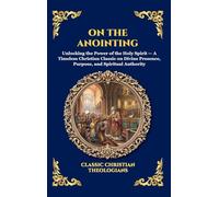 On the Anointing: Unlocking the Power of the Holy Spirit - A Timeless Christian Classic on Divine Presence, Purpose, and Spiritual Authority (Deluxe Hardcover Edition For Easy Reading)