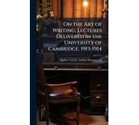 On The Art Of Writing; Lectures Delivered In The University Of Cambridge, 1913-1914