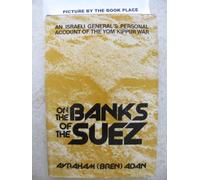 On the Banks of the Suez: An Israeli General's Personal Account of the Yom Kippur War