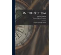 On The Bottom; An Epic Of Deep-Sea Diving