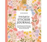 On the Bright Side Sticker Journal: A Guided Journal With Prompts, Tools, and Trackers to Help You Become Your Best Self