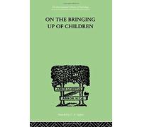 On The Bringing Up Of Children (International Library Of Psychology)