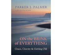 On the Brink of Everything: Grace, Gravity, and Getting Old