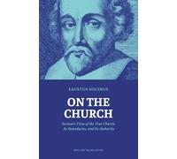 On the Church: Socinus’s View of the True Church, Its Boundaries, and Its Authority