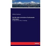 On the color correction of achromatic telescopesA reply to Prof. Chas. S. Hastings - William Harkness - BoD Third Party Titles - Livre en Anglais William HarknessWilliam Harkness (Auteur)