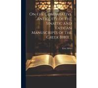 On The Comparative Antiquity Of The Sinaitic And Vatican Manuscripts Of The Greek Bible ..