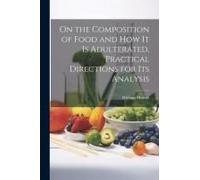 On The Composition Of Food And How It Is Adulterated, Practical Directions For Its Analysis