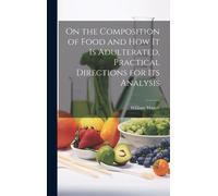 On The Composition Of Food And How It Is Adulterated, Practical Directions For Its Analysis