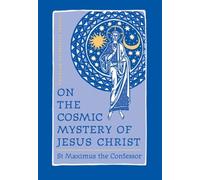 On the Cosmic Mystery of Jesus Christ: Selected Writings from St. Maximus the Confessor