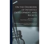 On the Disorders of Infantile Development and Rickets Preceded by Observations on the Nature Peculiar Influence and Modifying Agencies of Temperaments - C Creative Media Partners LLCCreative Media Par