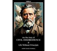 On the duty of CIVIL DISOBEDIENCE and Life Without Principle - HENRY DAVID THOREAU: NEW edition by Morla Editions