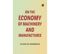 On the Economy of Machinery and Manufactures