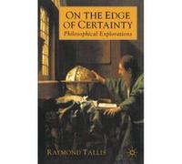 On the Edge of Certainty: Philosophical Explorations Tallis, Raymond (Auteur)