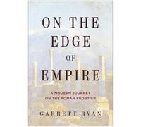 On the Edge of Empire: A Modern Journey on the Roman Frontier