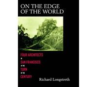On The Edge Of The World - Four Architects In San Francisco At The Turn Of The Century
