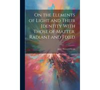 On The Elements Of Light And Their Identity With Those Of Matter, Radiant And Fixed