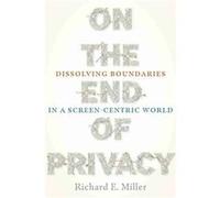 On the End of Privacy by Richard E. Miller Richard E. Miller (Auteur)