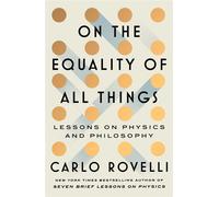 On the Equality of All Things Lessons on Physics and Philosophy - Carlo Rovelli - Scribner - ebook (ePub) - Livre