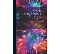 On The Estimation Of Iodine: Read At The Meeting Of The British Association In Belfast, 1852