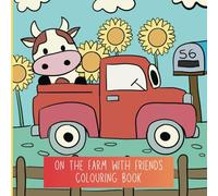 On the Farm with Friends Colouring Book Ages 4-12: A day on the farm with all your favourite farm animals and more